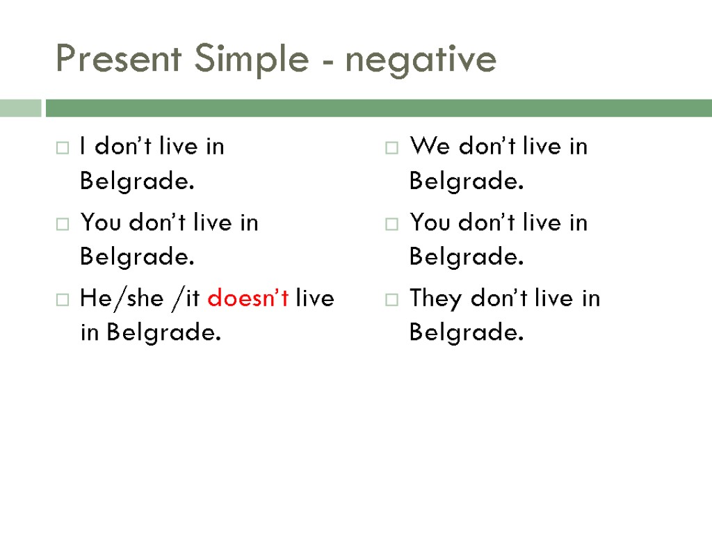 Present Simple - negative I don’t live in Belgrade. You don’t live in Belgrade.